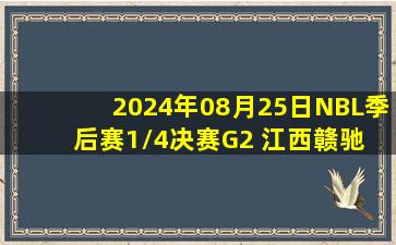 2024年08月25日NBL季后赛1/4决赛G2 江西赣驰 - 香港金牛 全场录像